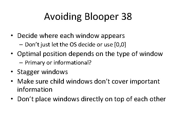 Avoiding Blooper 38 • Decide where each window appears – Don’t just let the