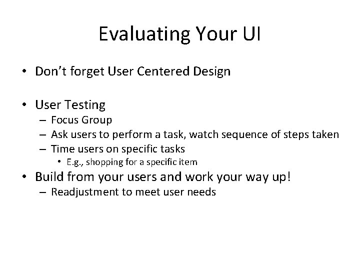Evaluating Your UI • Don’t forget User Centered Design • User Testing – Focus
