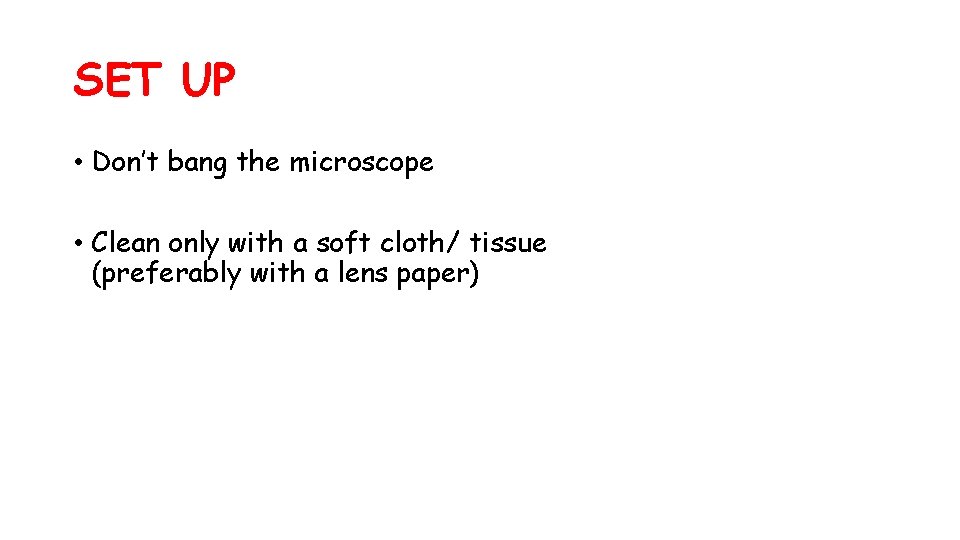SET UP • Don’t bang the microscope • Clean only with a soft cloth/