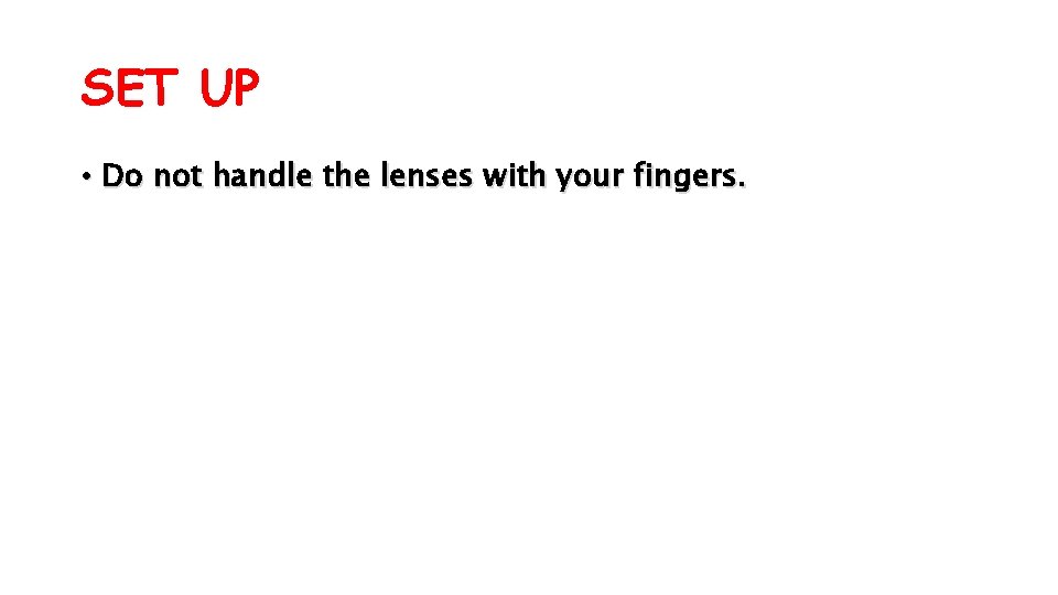 SET UP • Do not handle the lenses with your fingers. 