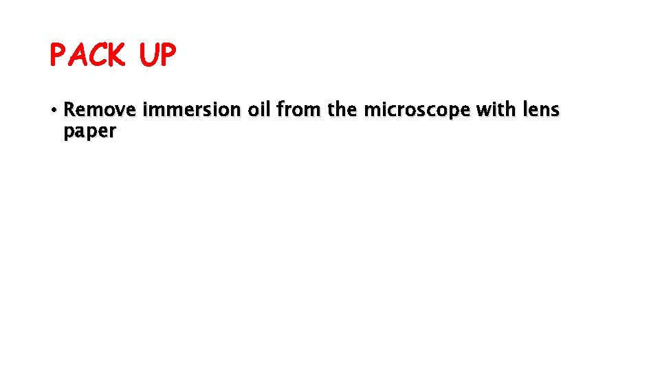 PACK UP • Remove immersion oil from the microscope with lens paper 