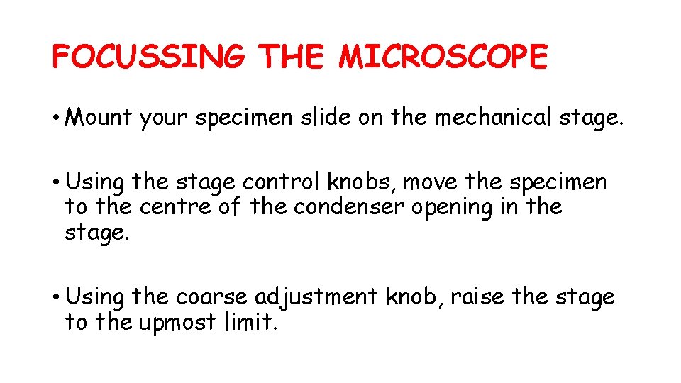 FOCUSSING THE MICROSCOPE • Mount your specimen slide on the mechanical stage. • Using