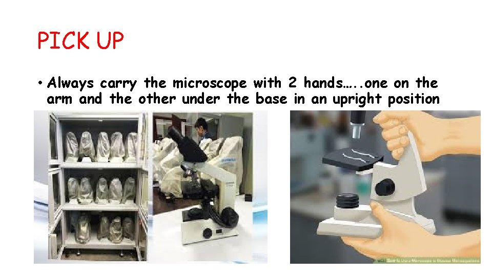 PICK UP • Always carry the microscope with 2 hands…. . one on the