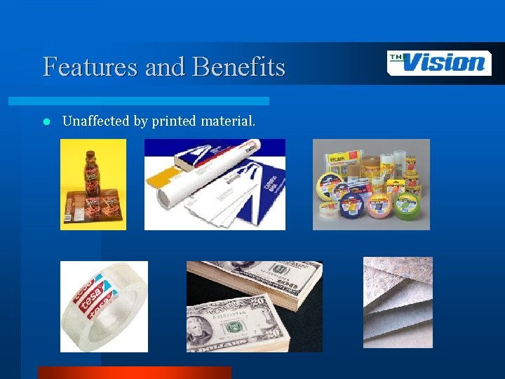 Features and Benefits l Unaffected by printed material. 