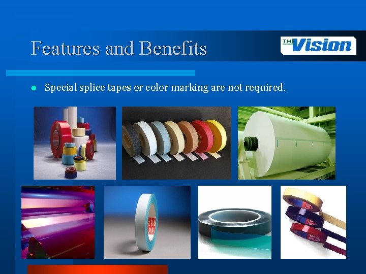 Features and Benefits l Special splice tapes or color marking are not required. 