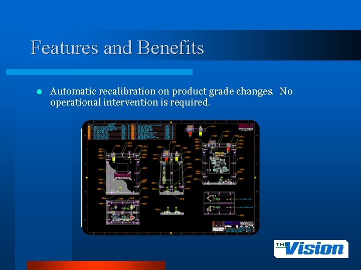 Features and Benefits l Automatic recalibration on product grade changes. No operational intervention is