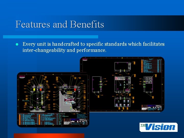 Features and Benefits l Every unit is handcrafted to specific standards which facilitates inter-changeability