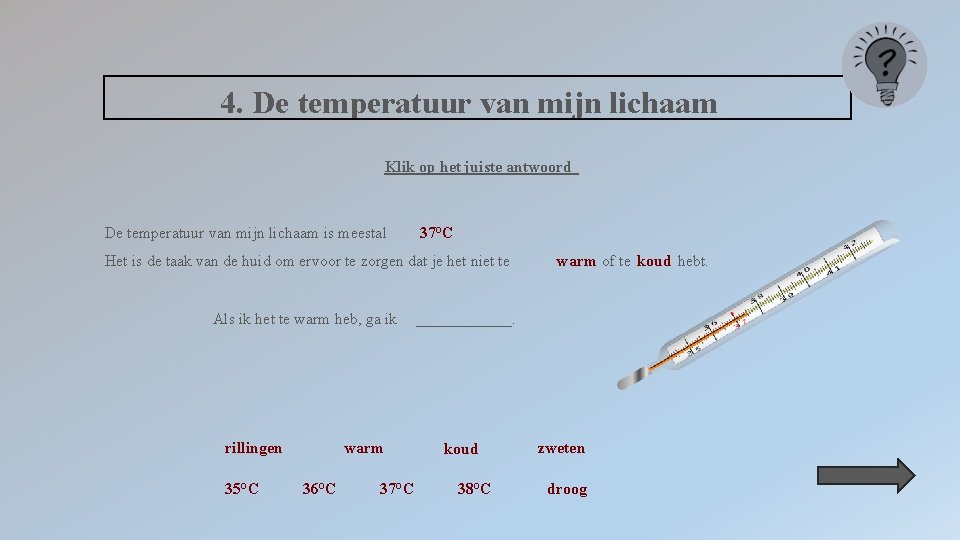 4. De temperatuur van mijn lichaam Klik op het juiste antwoord De temperatuur van