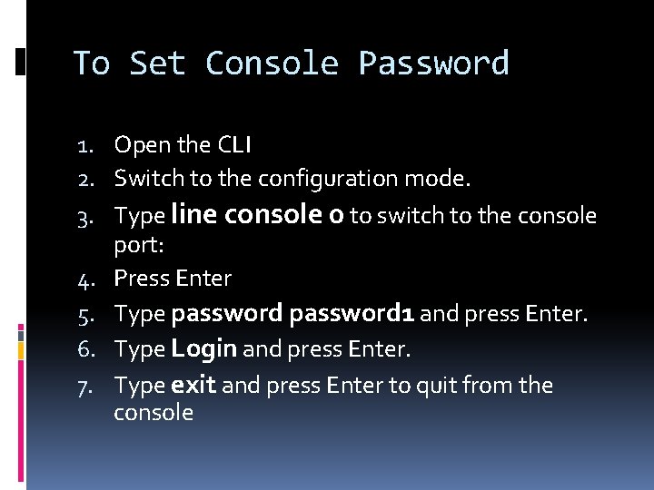 To Set Console Password 1. Open the CLI 2. Switch to the configuration mode.