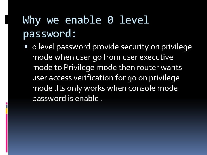 Why we enable 0 level password: 0 level password provide security on privilege mode