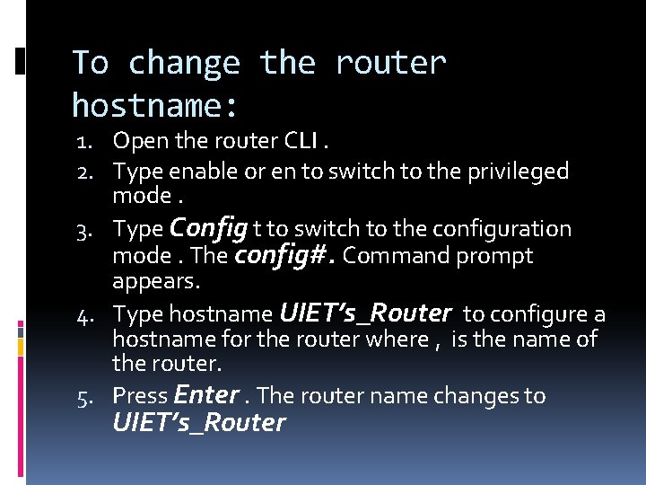 To change the router hostname: 1. Open the router CLI. 2. Type enable or