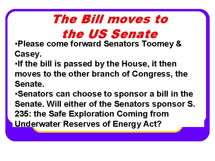 The Bill moves to the US Senate • Please come forward Senators Toomey &