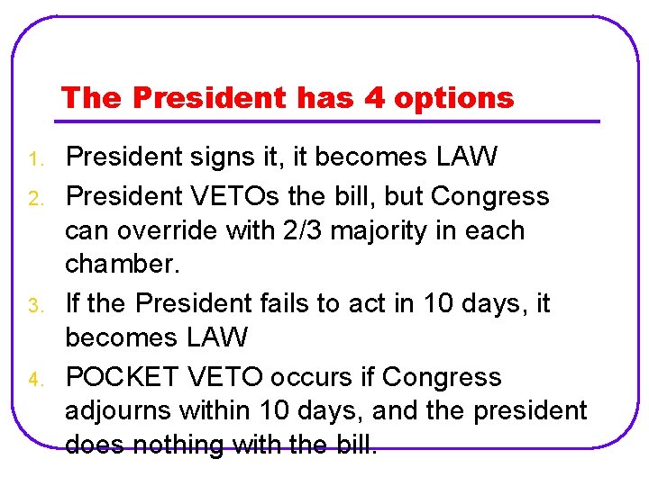 The President has 4 options 1. 2. 3. 4. President signs it, it becomes
