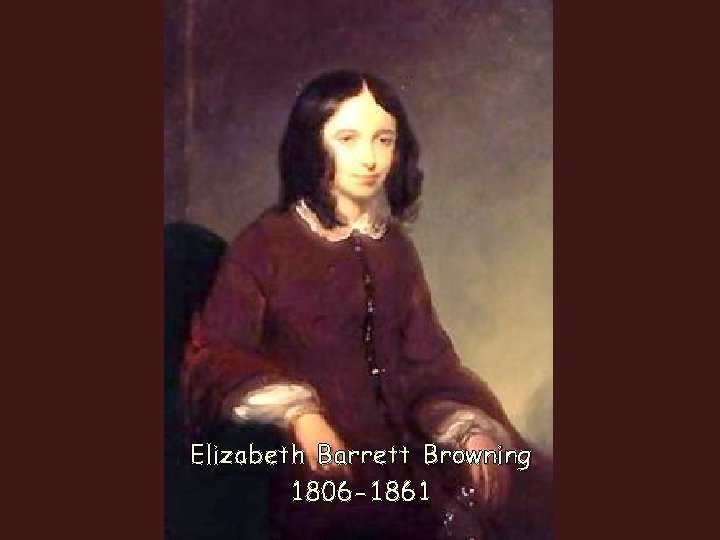 Elizabeth Barrett Browning 1806 -1861 