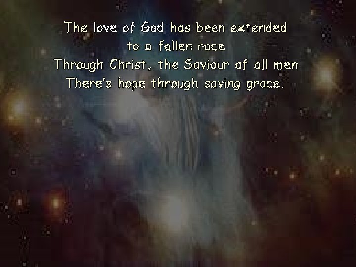 The love of God has been extended to a fallen race Through Christ, the