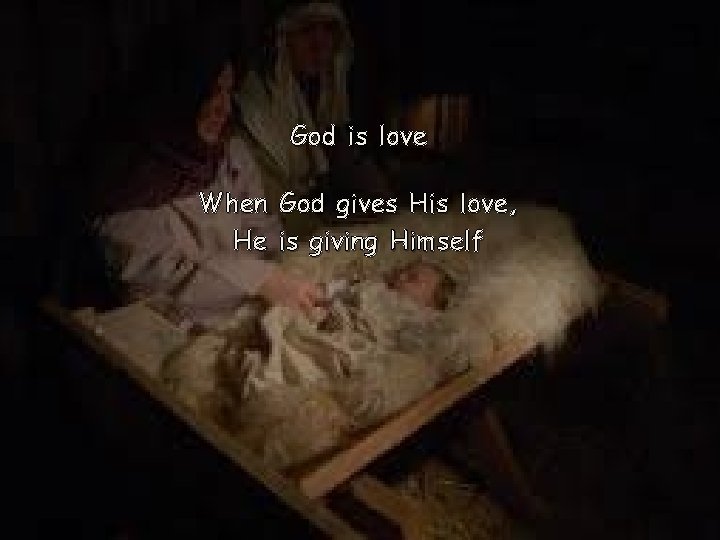 God is love When God gives His love, He is giving Himself 