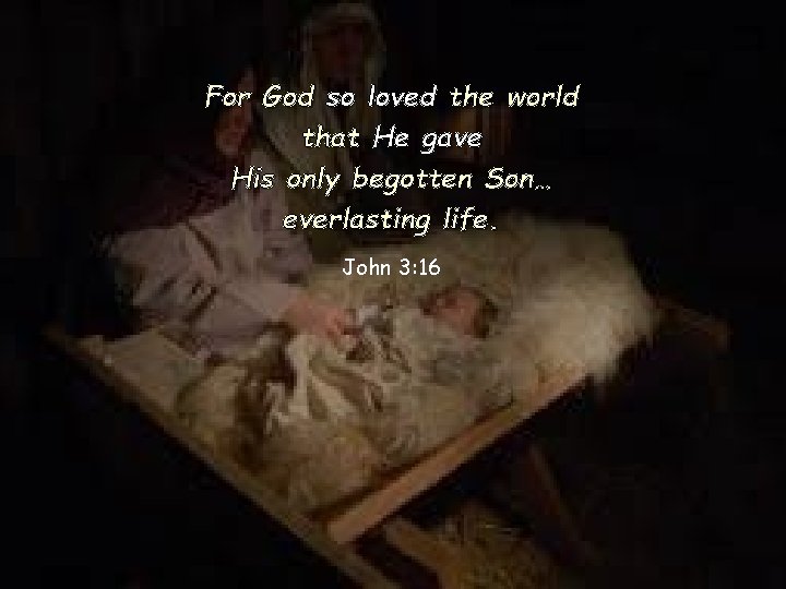 For God so loved the world that He gave His only begotten Son… everlasting