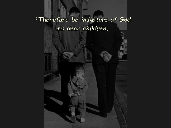 1 Therefore be imitators of God as dear children. 