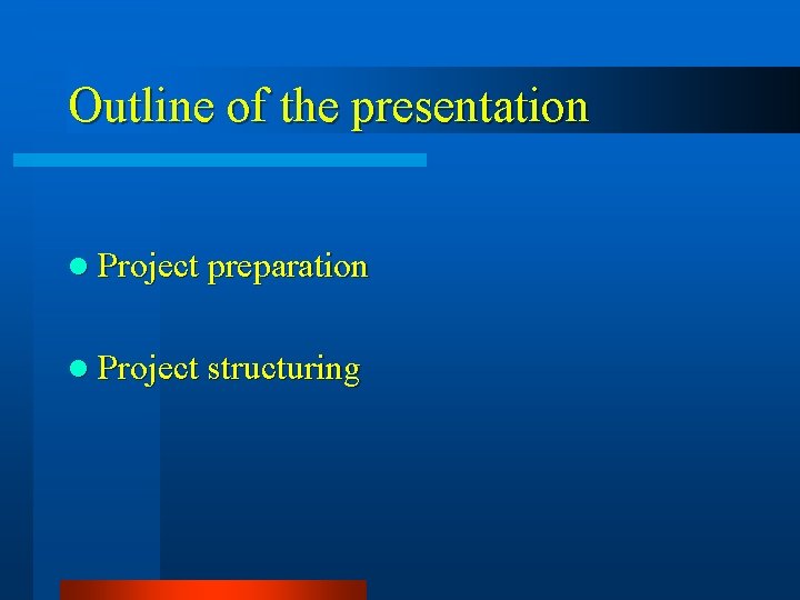 Outline of the presentation l Project preparation l Project structuring 