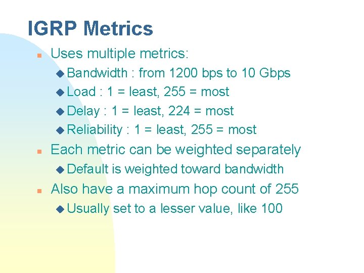IGRP Metrics n Uses multiple metrics: u Bandwidth : from 1200 bps to 10