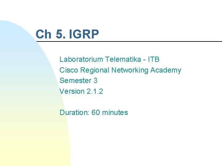 Ch 5. IGRP Laboratorium Telematika - ITB Cisco Regional Networking Academy Semester 3 Version