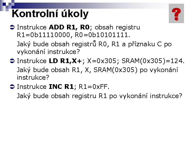 Kontrolní úkoly Instrukce ADD R 1, R 0; obsah registru R 1=0 b 11110000,