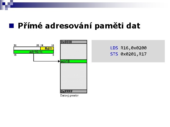 n Přímé adresování paměti dat LDS R 16, 0 x 0200 STS 0 x