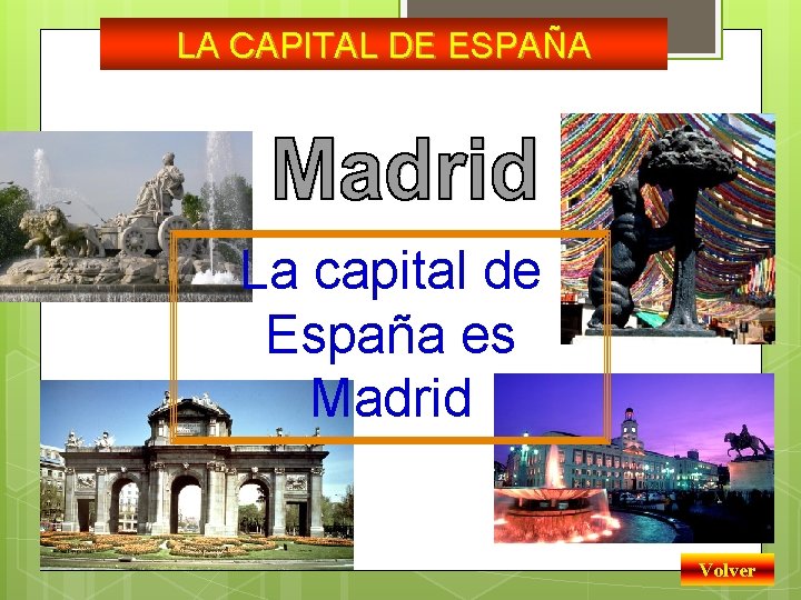 LA CAPITAL DE ESPAÑA La capital de España es Madrid Volver 