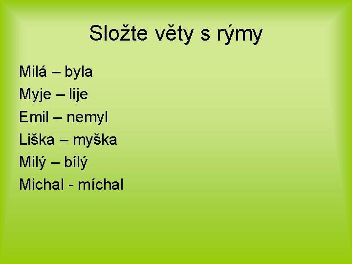 Složte věty s rýmy Milá – byla Myje – lije Emil – nemyl Liška