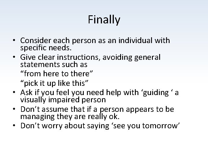 Finally • Consider each person as an individual with specific needs. • Give clear