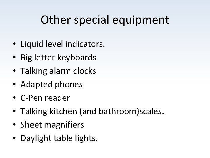 Other special equipment • • Liquid level indicators. Big letter keyboards Talking alarm clocks