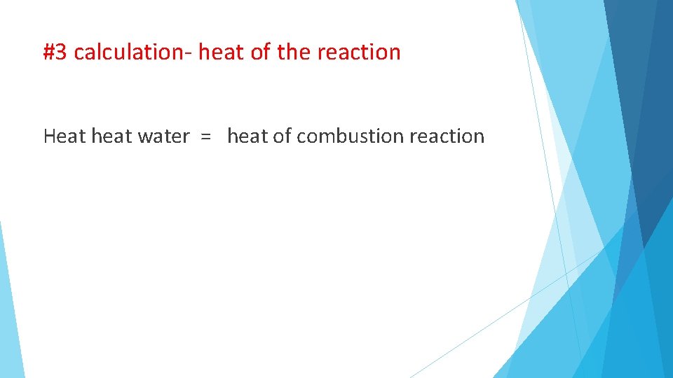 #3 calculation- heat of the reaction Heat heat water = heat of combustion reaction