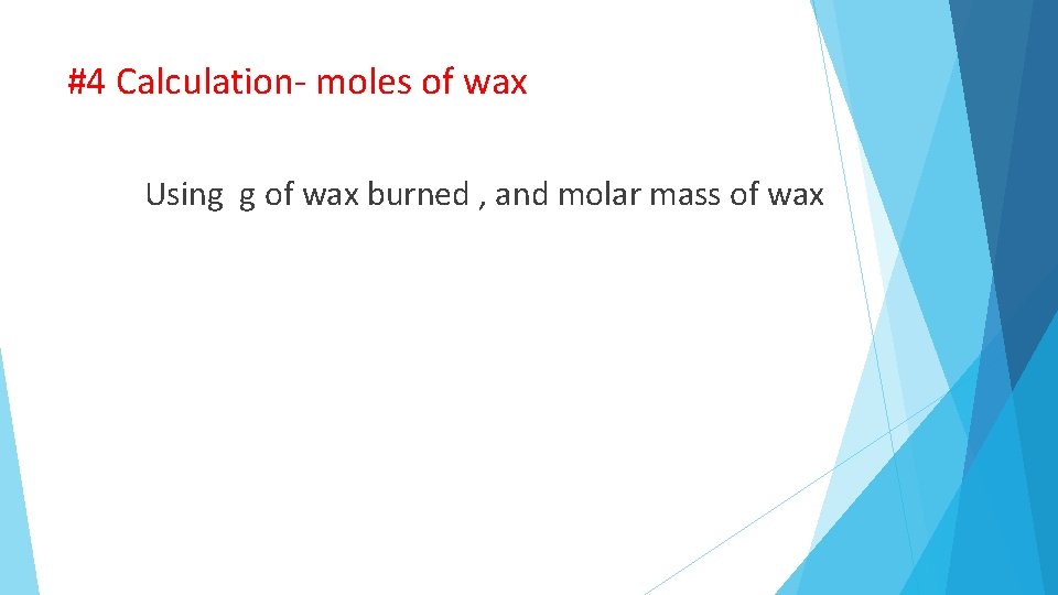#4 Calculation- moles of wax Using g of wax burned , and molar mass