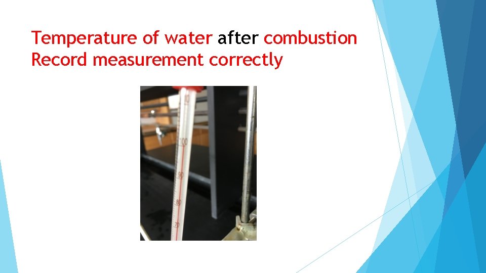 Temperature of water after combustion Record measurement correctly 