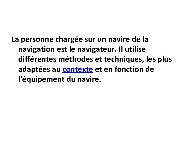 La personne chargée sur un navire de la navigation est le navigateur. Il utilise