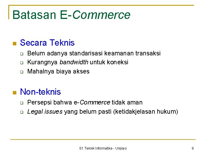 Batasan E-Commerce Secara Teknis Belum adanya standarisasi keamanan transaksi Kurangnya bandwidth untuk koneksi Mahalnya