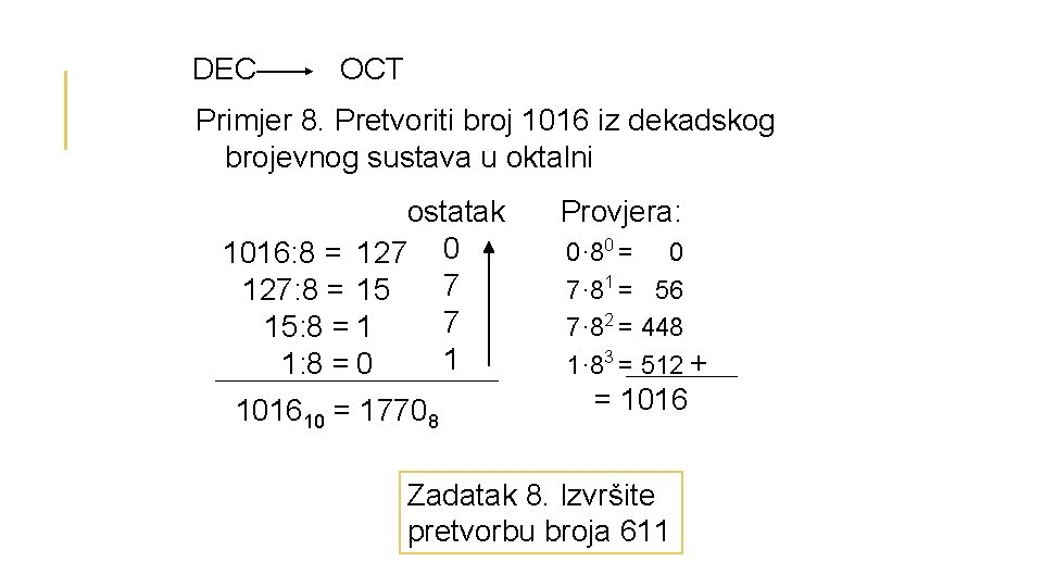 DEC OCT Primjer 8. Pretvoriti broj 1016 iz dekadskog brojevnog sustava u oktalni ostatak