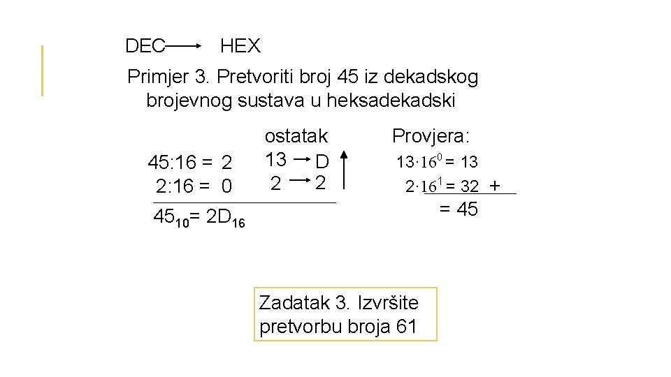 DEC HEX Primjer 3. Pretvoriti broj 45 iz dekadskog brojevnog sustava u heksadekadski 45: