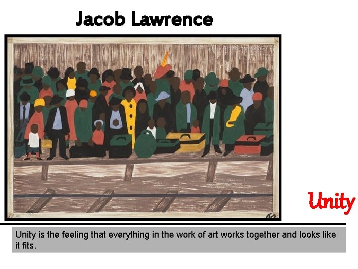 Jacob Lawrence Unity is the feeling that everything in the work of art works