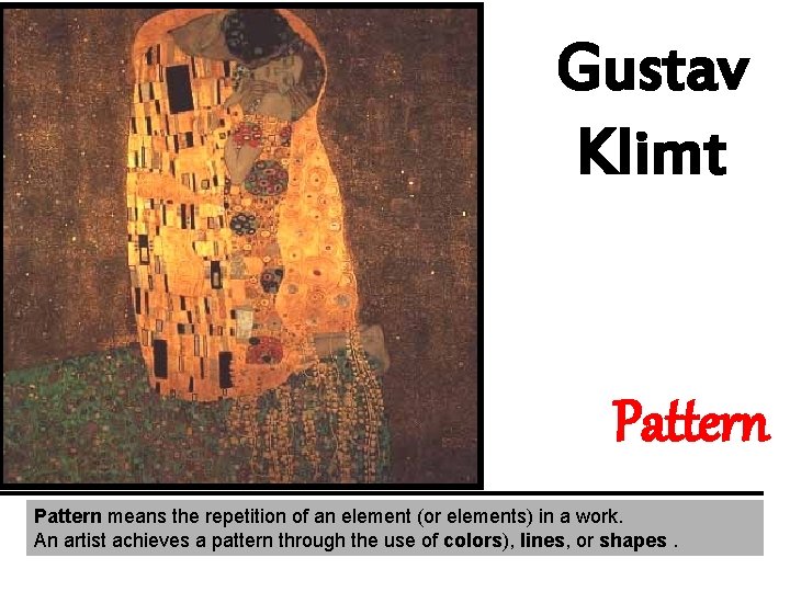 Gustav Klimt Pattern means the repetition of an element (or elements) in a work.