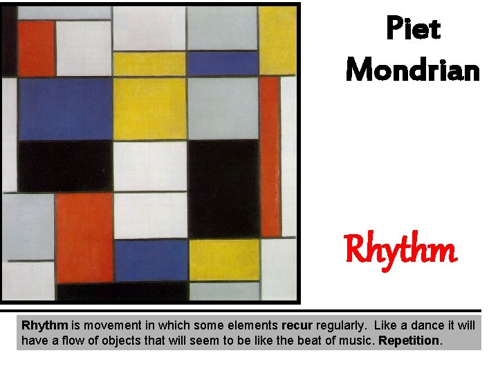 Piet Mondrian Rhythm is movement in which some elements recur regularly. Like a dance