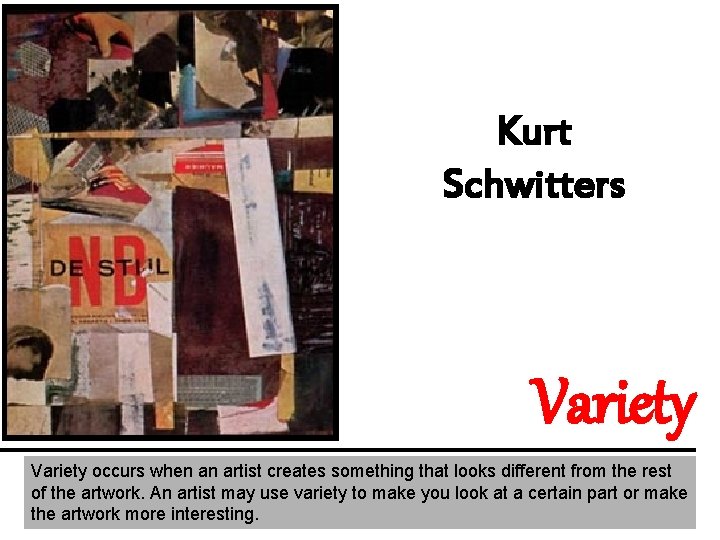 Kurt Schwitters Variety occurs when an artist creates something that looks different from the