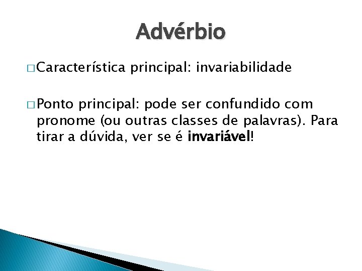 Advérbio � Característica � Ponto principal: invariabilidade principal: pode ser confundido com pronome (ou