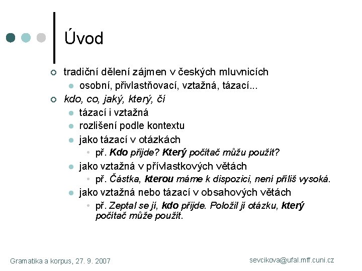 Úvod ¢ ¢ tradiční dělení zájmen v českých mluvnicích l osobní, přivlastňovací, vztažná, tázací.