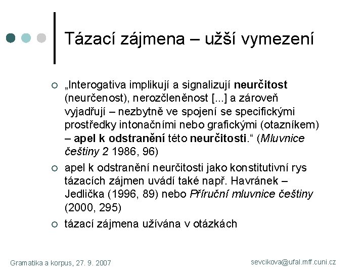 Tázací zájmena – užší vymezení ¢ ¢ ¢ „Interogativa implikují a signalizují neurčitost (neurčenost),