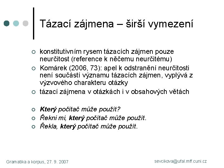 Tázací zájmena – širší vymezení ¢ ¢ ¢ konstitutivním rysem tázacích zájmen pouze neurčitost