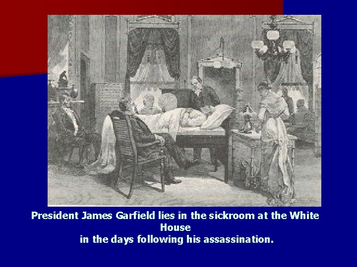 President James Garfield lies in the sickroom at the White House in the days