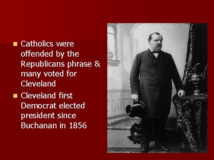 Catholics were offended by the Republicans phrase & many voted for Cleveland n Cleveland