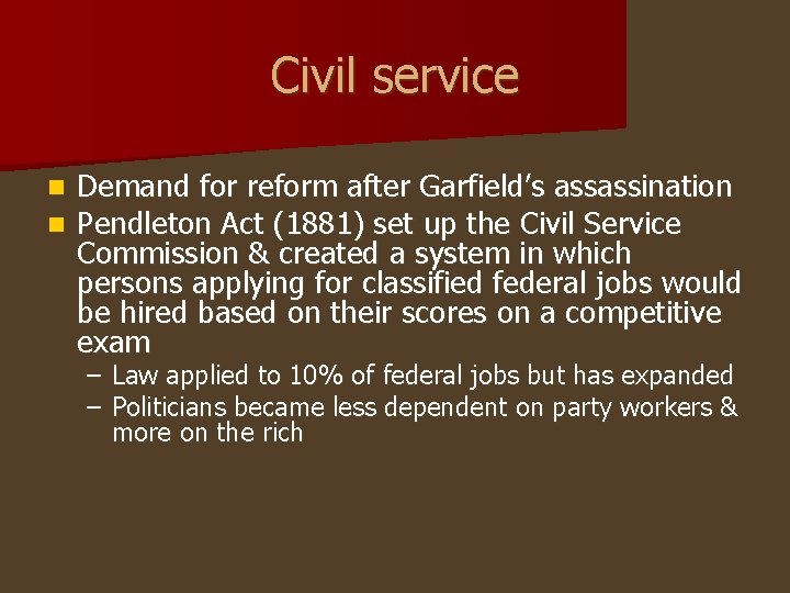 Civil service n n Demand for reform after Garfield’s assassination Pendleton Act (1881) set