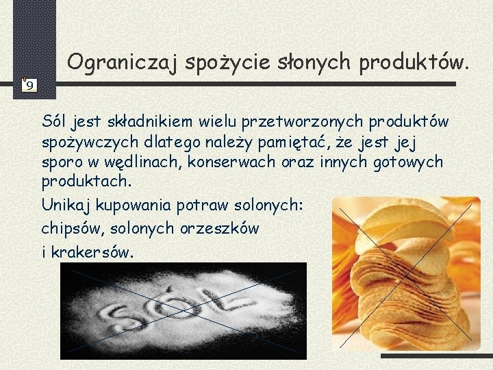 Ograniczaj spożycie słonych produktów. 9 Sól jest składnikiem wielu przetworzonych produktów spożywczych dlatego należy